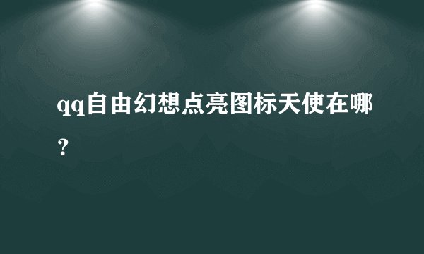 qq自由幻想点亮图标天使在哪？