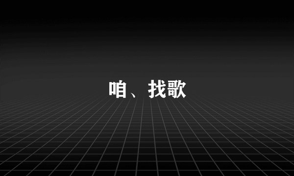 咱、找歌