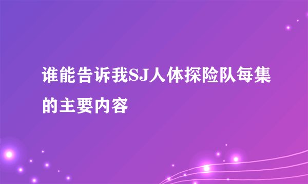 谁能告诉我SJ人体探险队每集的主要内容