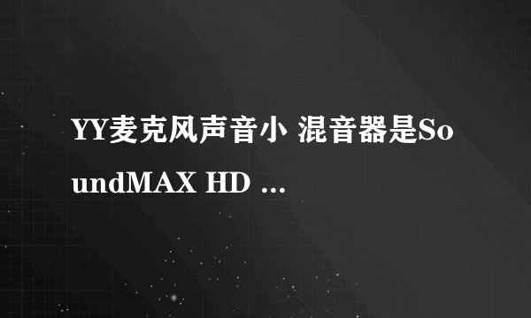 YY麦克风声音小 混音器是SoundMAX HD Audio