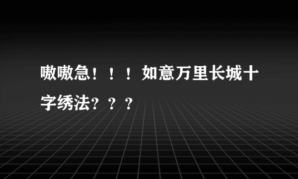 嗷嗷急！！！如意万里长城十字绣法？？？