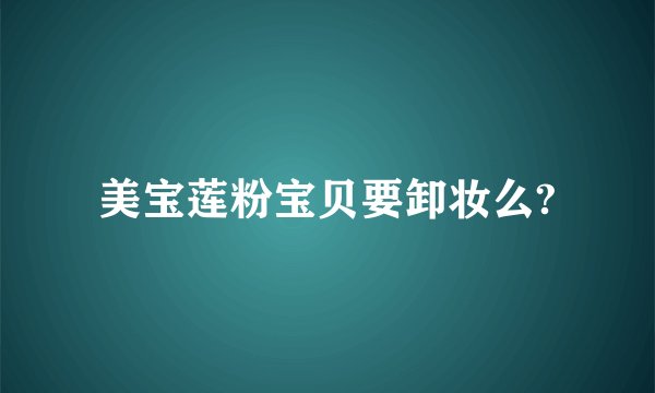 美宝莲粉宝贝要卸妆么?