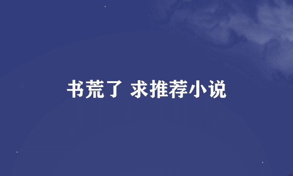 书荒了 求推荐小说