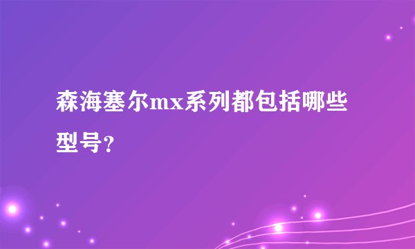 森海塞尔mx系列都包括哪些型号？