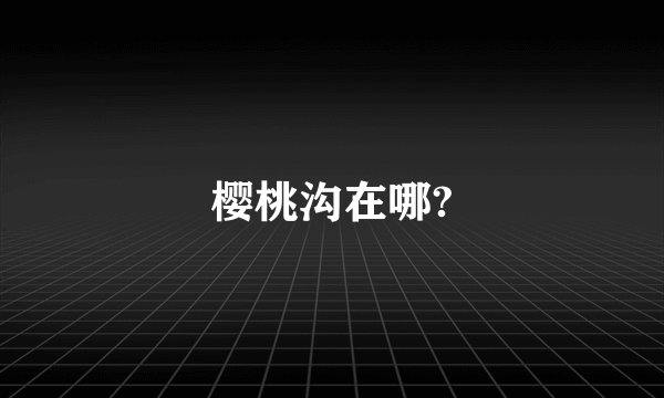 樱桃沟在哪?