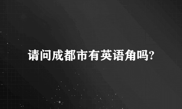 请问成都市有英语角吗?