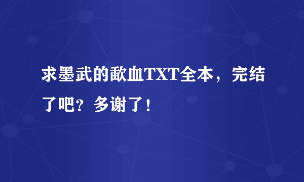 求墨武的歃血TXT全本，完结了吧？多谢了！