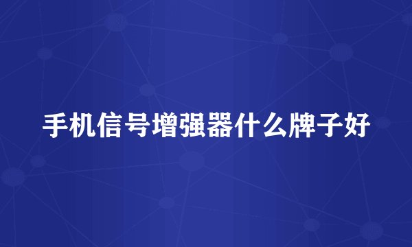 手机信号增强器什么牌子好