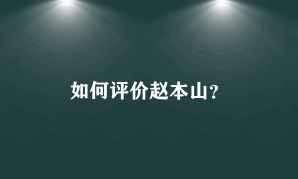 如何评价赵本山？