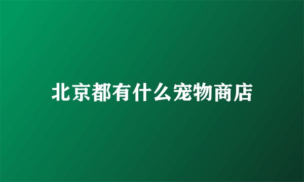 北京都有什么宠物商店