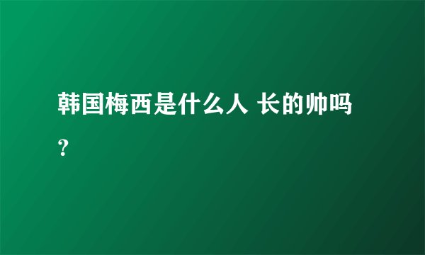韩国梅西是什么人 长的帅吗？