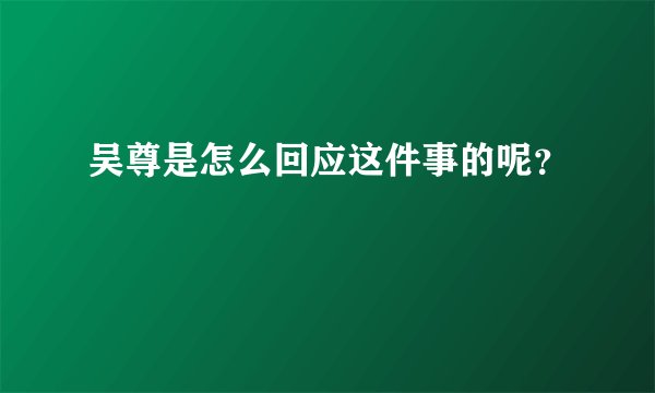 吴尊是怎么回应这件事的呢？
