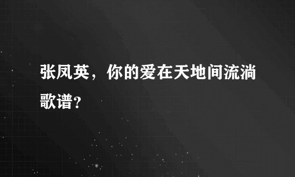 张凤英，你的爱在天地间流淌歌谱？