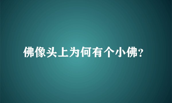 佛像头上为何有个小佛？