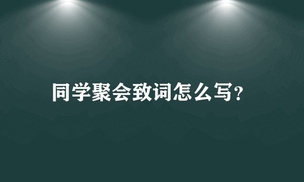 同学聚会致词怎么写？