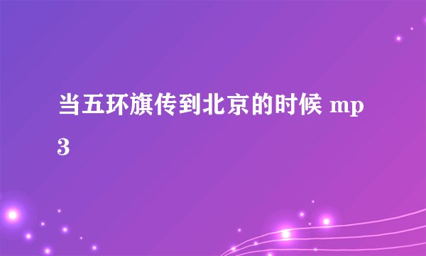 当五环旗传到北京的时候 mp3