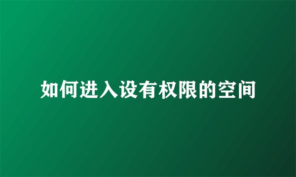 如何进入设有权限的空间