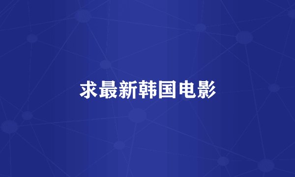 求最新韩国电影