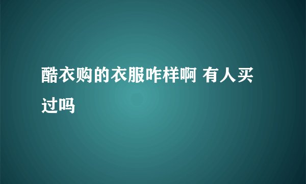 酷衣购的衣服咋样啊 有人买过吗