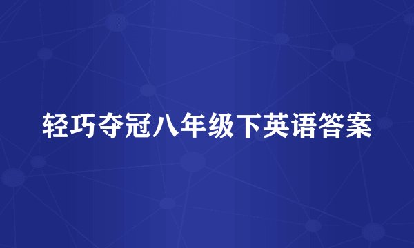 轻巧夺冠八年级下英语答案