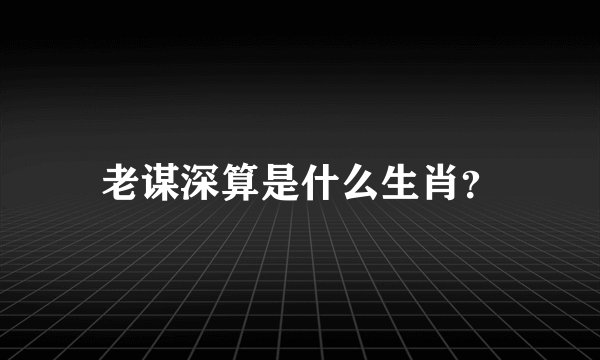 老谋深算是什么生肖？