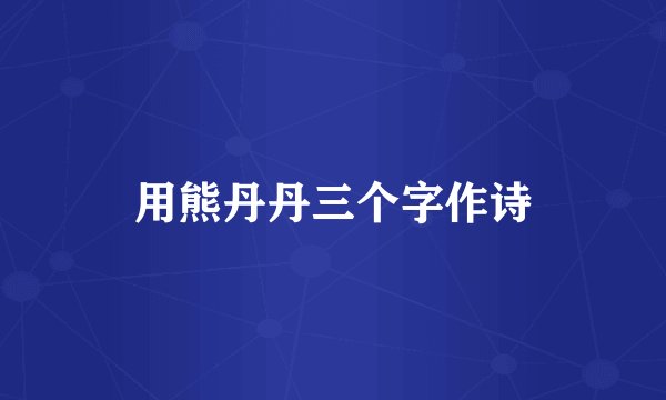 用熊丹丹三个字作诗