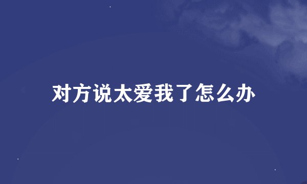 对方说太爱我了怎么办