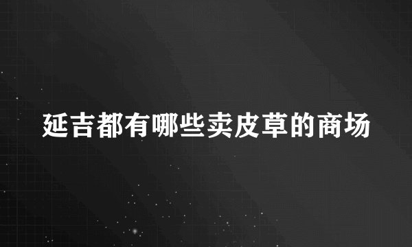 延吉都有哪些卖皮草的商场