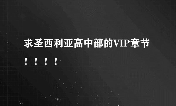 求圣西利亚高中部的VIP章节！！！！