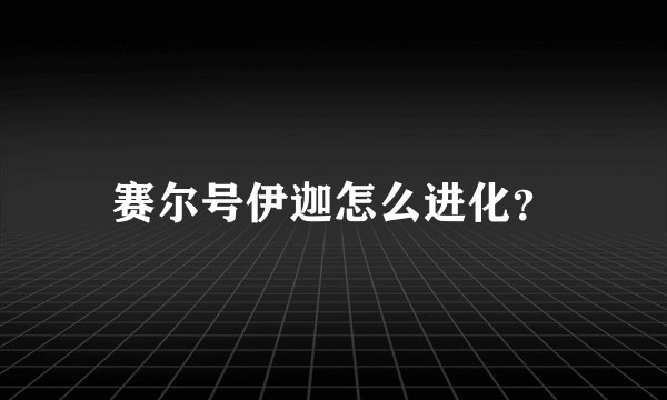 赛尔号伊迦怎么进化？