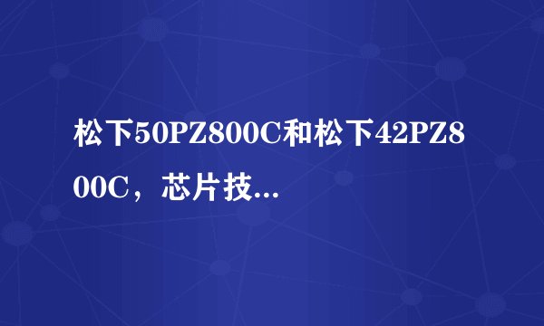 松下50PZ800C和松下42PZ800C，芯片技术都一样，只是屏幕尺寸不同，为何价格相差如此之大？