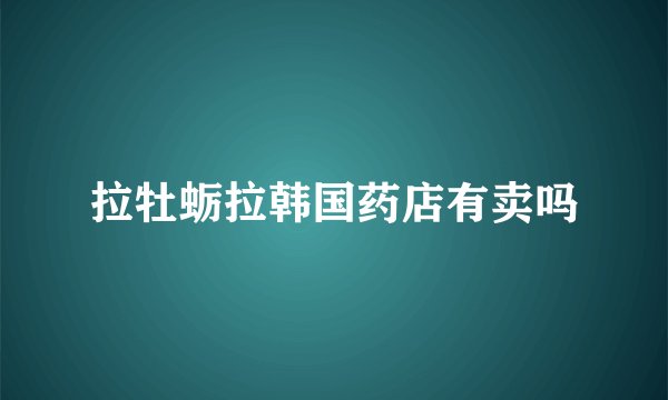 拉牡蛎拉韩国药店有卖吗
