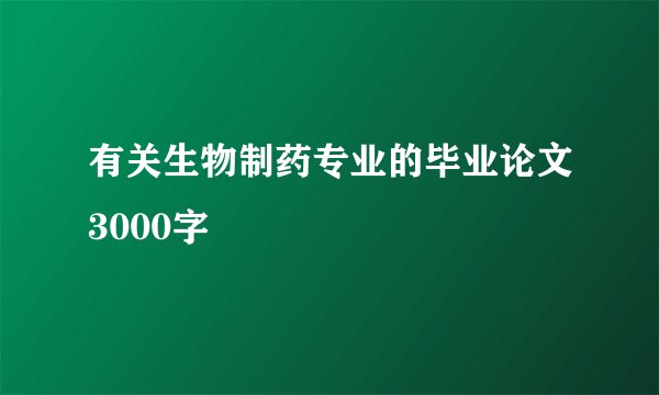 有关生物制药专业的毕业论文3000字