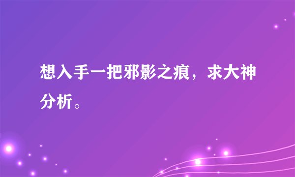 想入手一把邪影之痕，求大神分析。