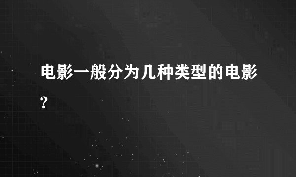 电影一般分为几种类型的电影？