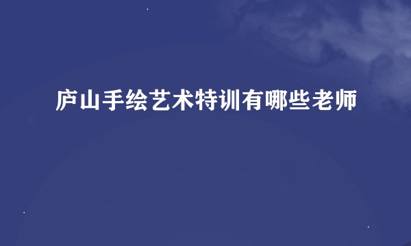 庐山手绘艺术特训有哪些老师