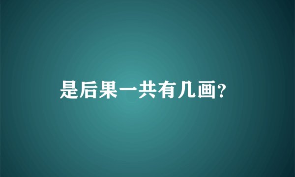 是后果一共有几画？