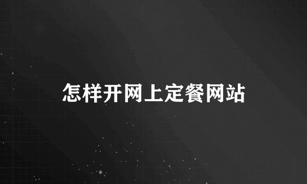 怎样开网上定餐网站