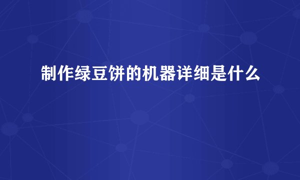 制作绿豆饼的机器详细是什么
