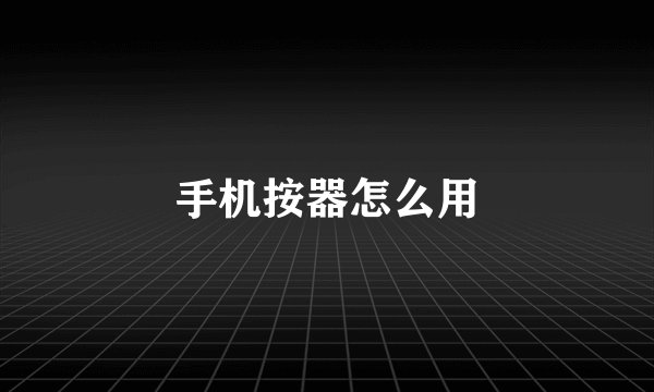 手机按器怎么用