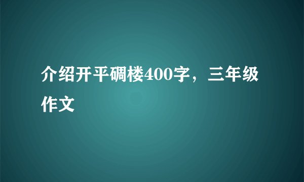 介绍开平碉楼400字，三年级作文