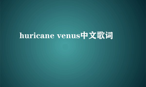 huricane venus中文歌词