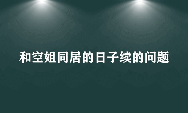 和空姐同居的日子续的问题