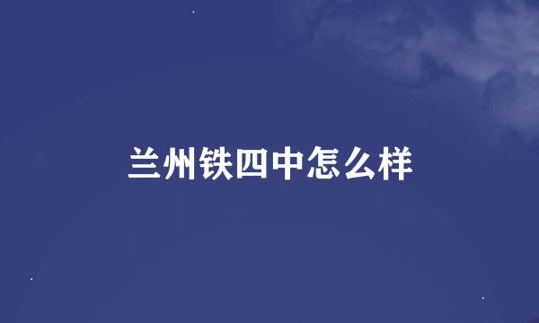 兰州铁四中怎么样