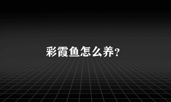 彩霞鱼怎么养？
