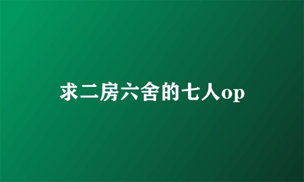 求二房六舍的七人op