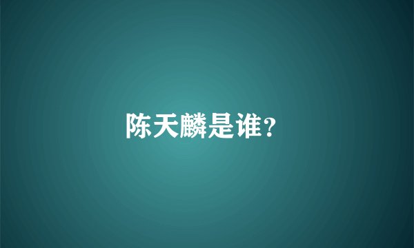 陈天麟是谁？