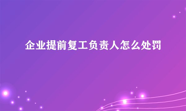 企业提前复工负责人怎么处罚