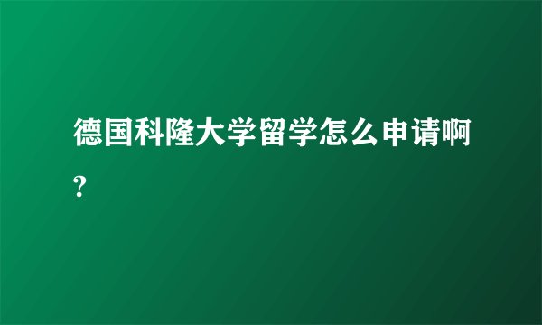 德国科隆大学留学怎么申请啊?