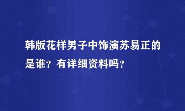 韩版花样男子中饰演苏易正的是谁？有详细资料吗？